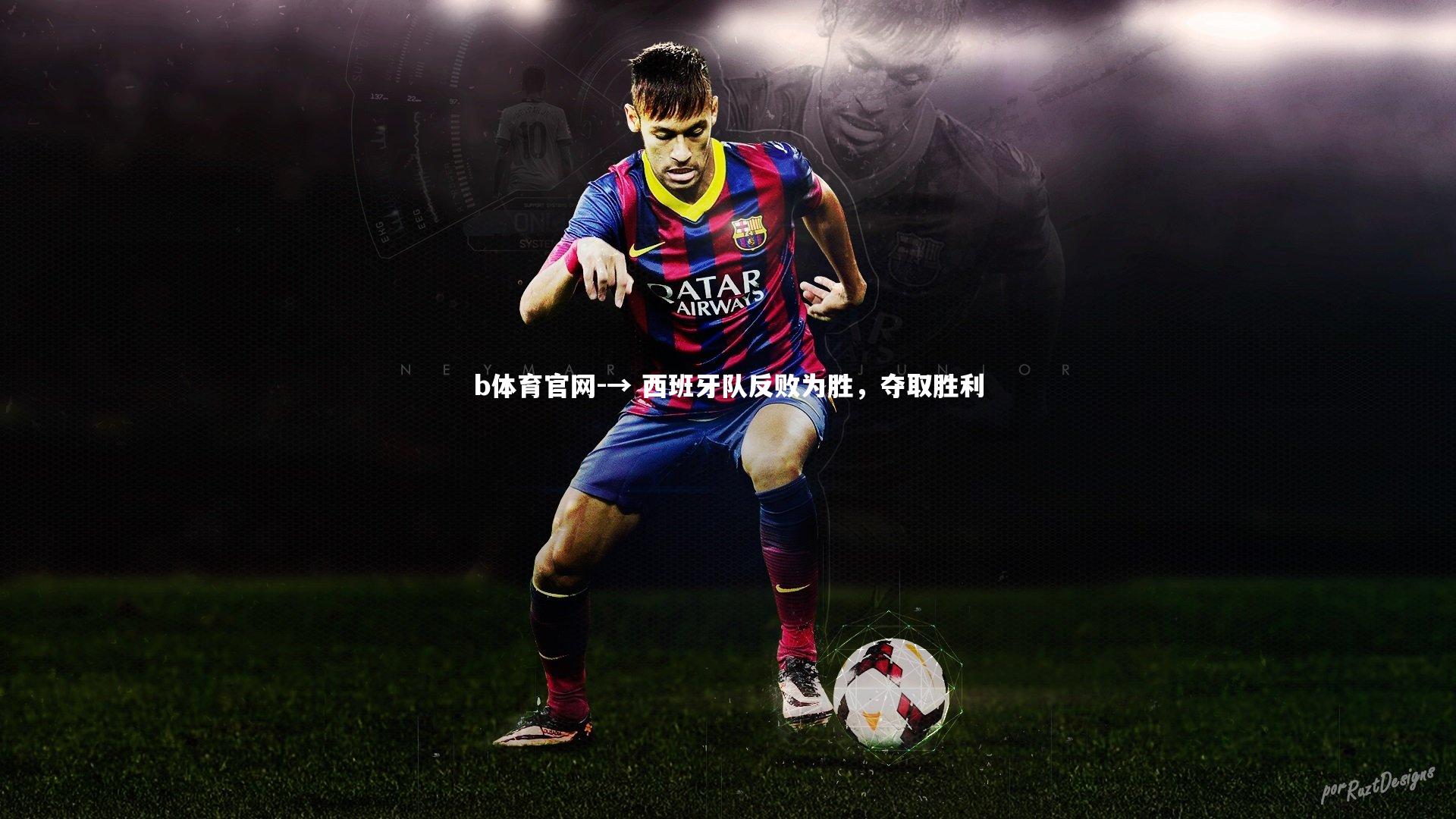 b体育官网-→ 西班牙队反败为胜,夺取胜利