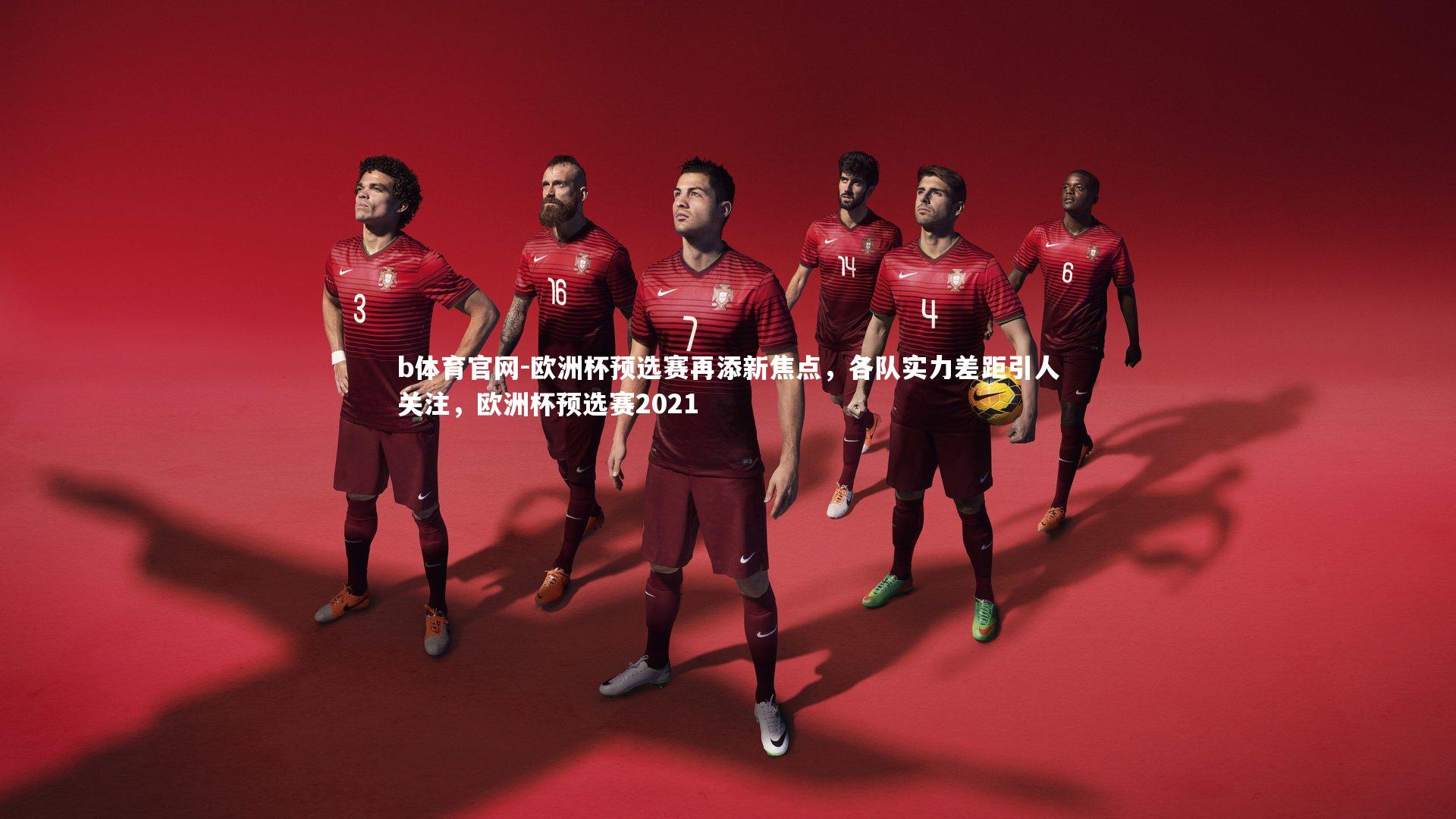 欧洲杯预选赛再添新焦点,各队实力差距引人关注,欧洲杯预选赛2021