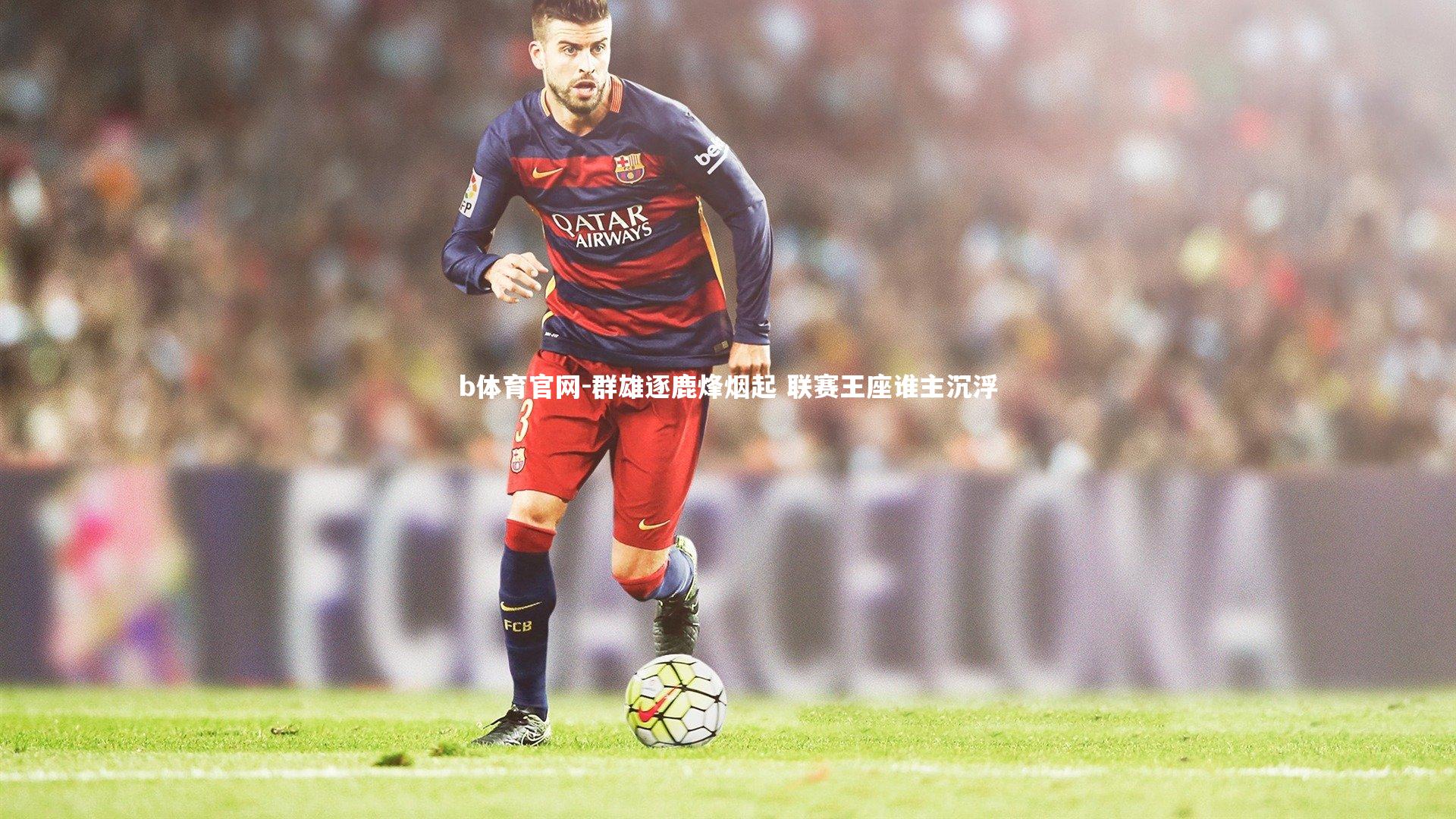 群雄逐鹿烽烟起 联赛王座谁主沉浮