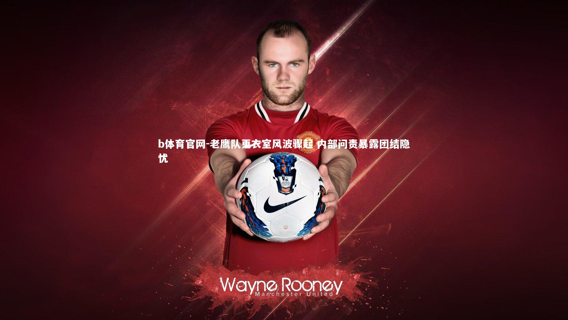 老鹰队更衣室风波骤起 内部问责暴露团结隐忧